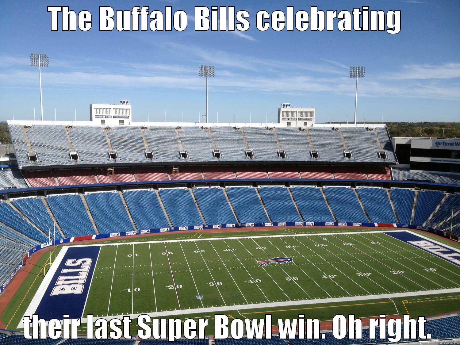 Bill Stadium  - THE BUFFALO BILLS CELEBRATING  THEIR LAST SUPER BOWL WIN. OH RIGHT. Misc