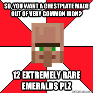 So, you want a Chestplate made out of Very Common Iron? 12 Extremely Rare Emeralds plz  Minecraft Pawn Star