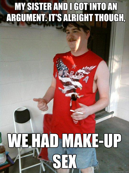 My Sister and I got into an argument. It's alright though, We had make-up sex  Redneck Randal