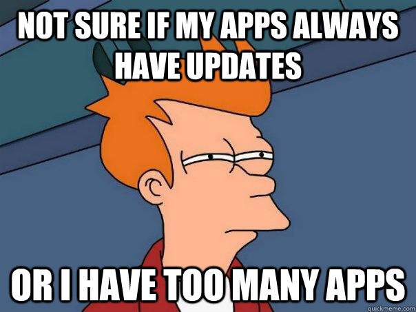 Not sure if my apps always have updates Or I have too many apps  Futurama Fry
