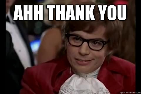 Ahh thank you    Dangerously - Austin Powers