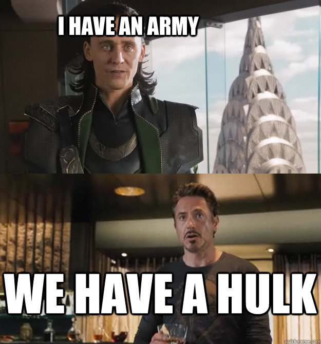 I have an army We have a hulk  