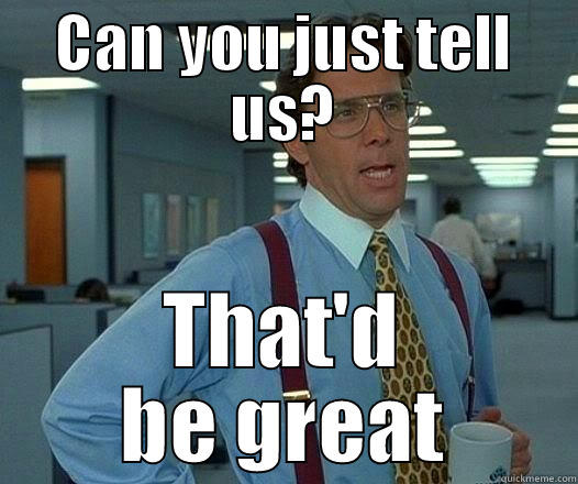 CAN YOU JUST TELL US? THAT'D BE GREAT Office Space Lumbergh