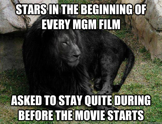 Stars in the beginning of every MGM film Asked to stay quite during before the movie starts  Black Lion Problems