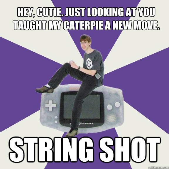 Hey, cutie. Just looking at you taught my Caterpie a new move. STRING SHOT  Nintendo Norm