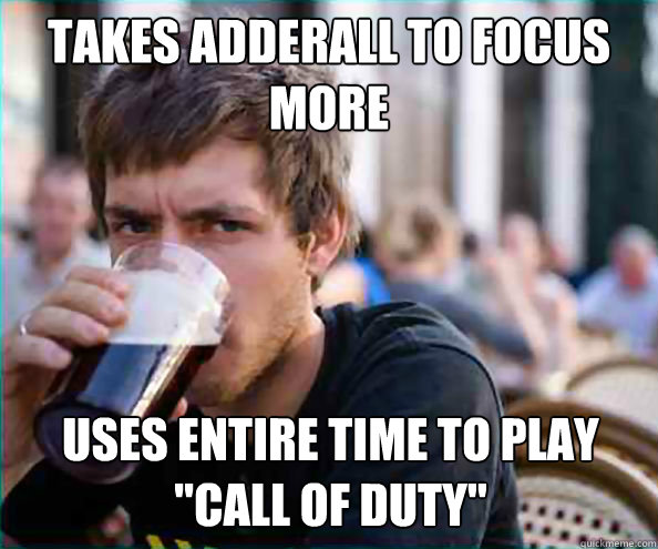 Takes Adderall to focus more Uses entire time to play 
