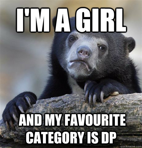i'm a girl  and my favourite category is DP  Confession Bear