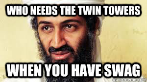 who needs the twin towers  when you have swag - who needs the twin towers  when you have swag  Osama