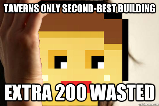 Taverns only second-best building  extra 200 wasted  First Utopia Problems