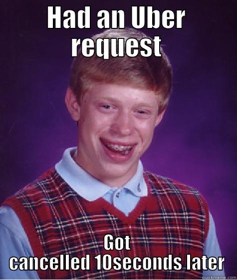 HAD AN UBER REQUEST GOT CANCELLED 10SECONDS LATER Bad Luck Brian