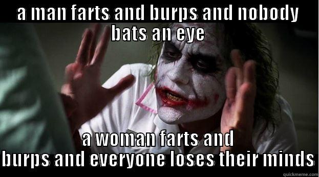 A MAN FARTS AND BURPS AND NOBODY BATS AN EYE A WOMAN FARTS AND BURPS AND EVERYONE LOSES THEIR MINDS Joker Mind Loss