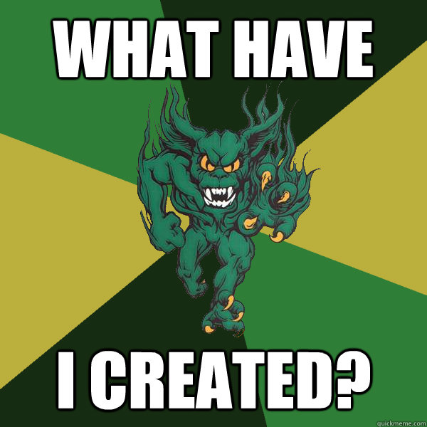 what have I created?  Green Terror