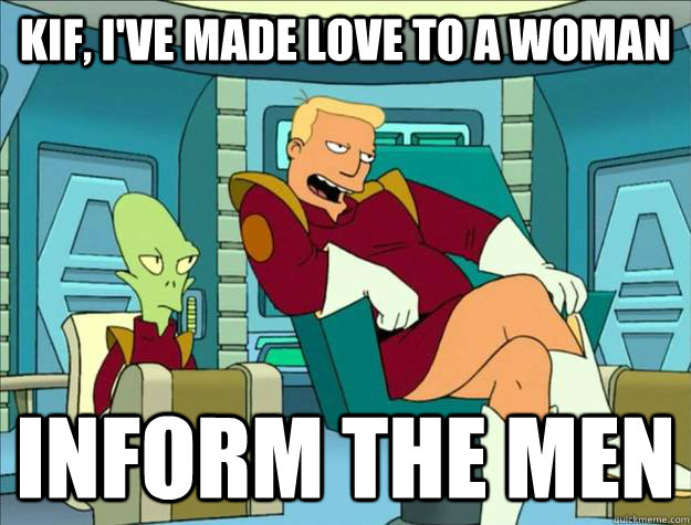 Kif, I've made love to a woman inform the men - Kif, I've made love to a woman inform the men  Bragging Zapp