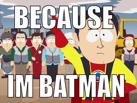 BECAUSE  IM BATMAN Captain Hindsight