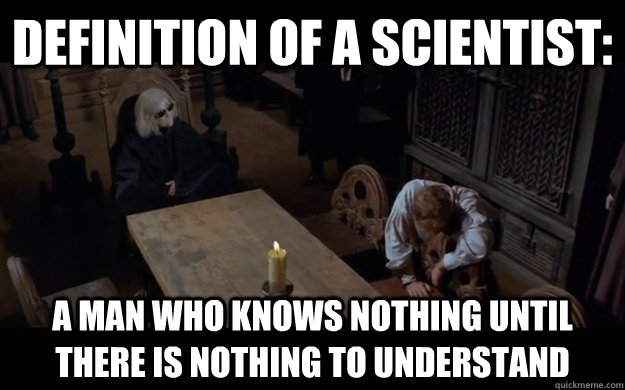 definition of a scientist: a man who knows nothing until there is nothing to understand - definition of a scientist: a man who knows nothing until there is nothing to understand  Misc