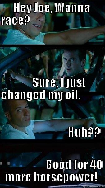 Oil Change - HEY JOE, WANNA RACE?                                                                                                                                                                                                                                         SU                                                                                    GOOD FOR 40 MORE HORSEPOWER! Fast and Furious