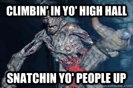 Climbin' in yo' High Hall Snatchin yo' people up  Grendel Bed Intruder
