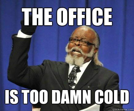 the office is too damn cold  Too Damn High