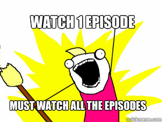 watch 1 episode  must watch all the episodes   All The Things
