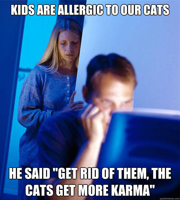 kids are allergic to our cats He said 