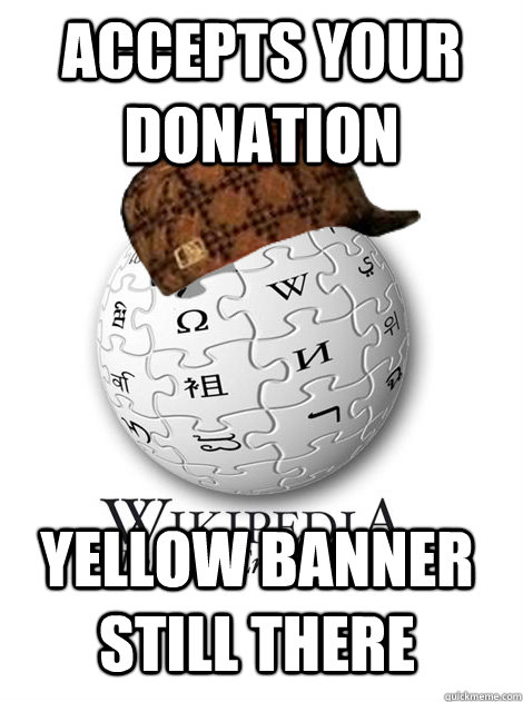 accepts your donation yellow banner still there  Scumbag wikipedia