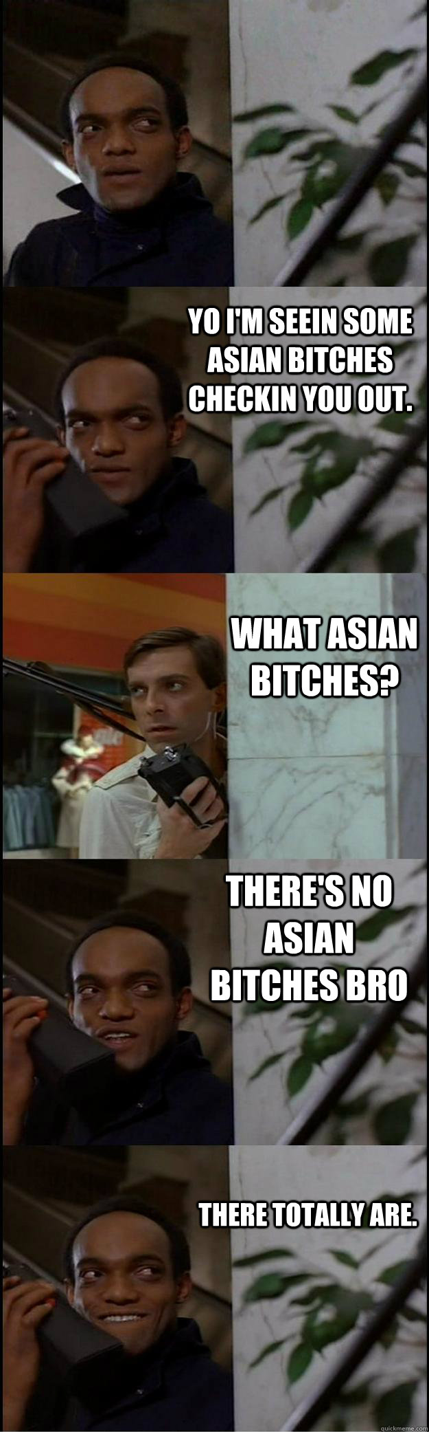 Yo I'm seein some Asian Bitches checkin you out. What asian bitches? There's no asian bitches bro There totally are.  Dawn of the Dead