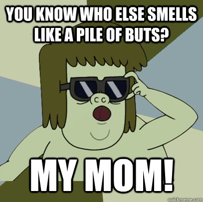 You Know Who Else Smells Like a Pile of Buts? MY MOM!  Muscle Man My Mom