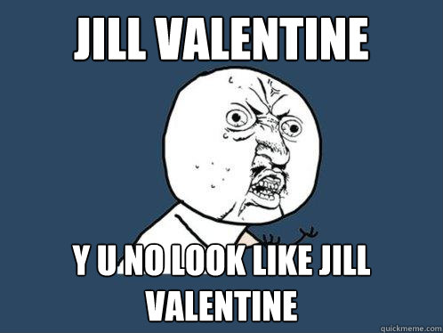 Jill valentine y u no look like jill valentine   Y U No