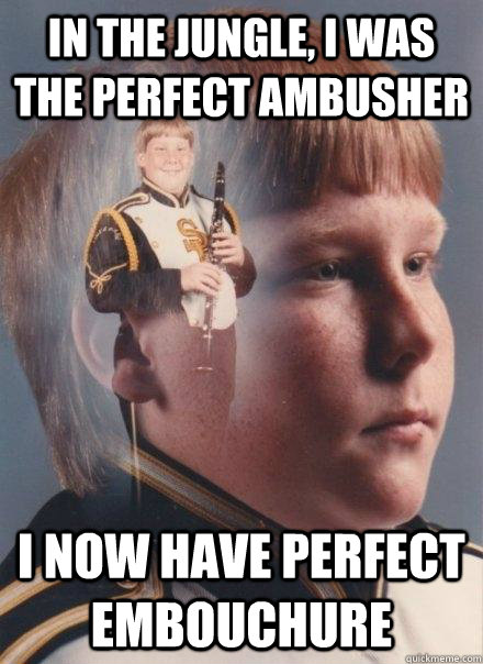 in the jungle, i was the perfect ambusher i now have perfect embouchure  PTSD Clarinet Boy