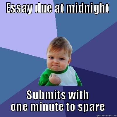 ESSAY DUE AT MIDNIGHT SUBMITS WITH ONE MINUTE TO SPARE Success Kid