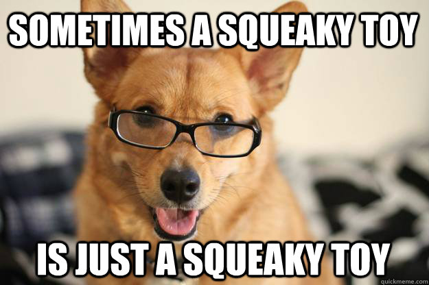 Sometimes a squeaky toy Is just a squeaky toy - Sometimes a squeaky toy Is just a squeaky toy  Freudawg