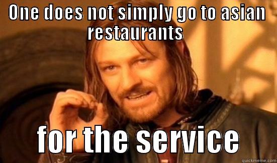 ONE DOES NOT SIMPLY GO TO ASIAN RESTAURANTS         FOR THE SERVICE      Boromir