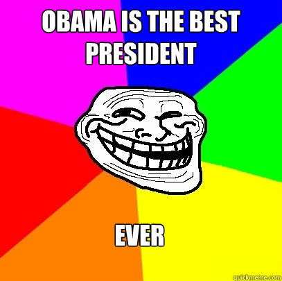 obama is the best president ever  Troll Face