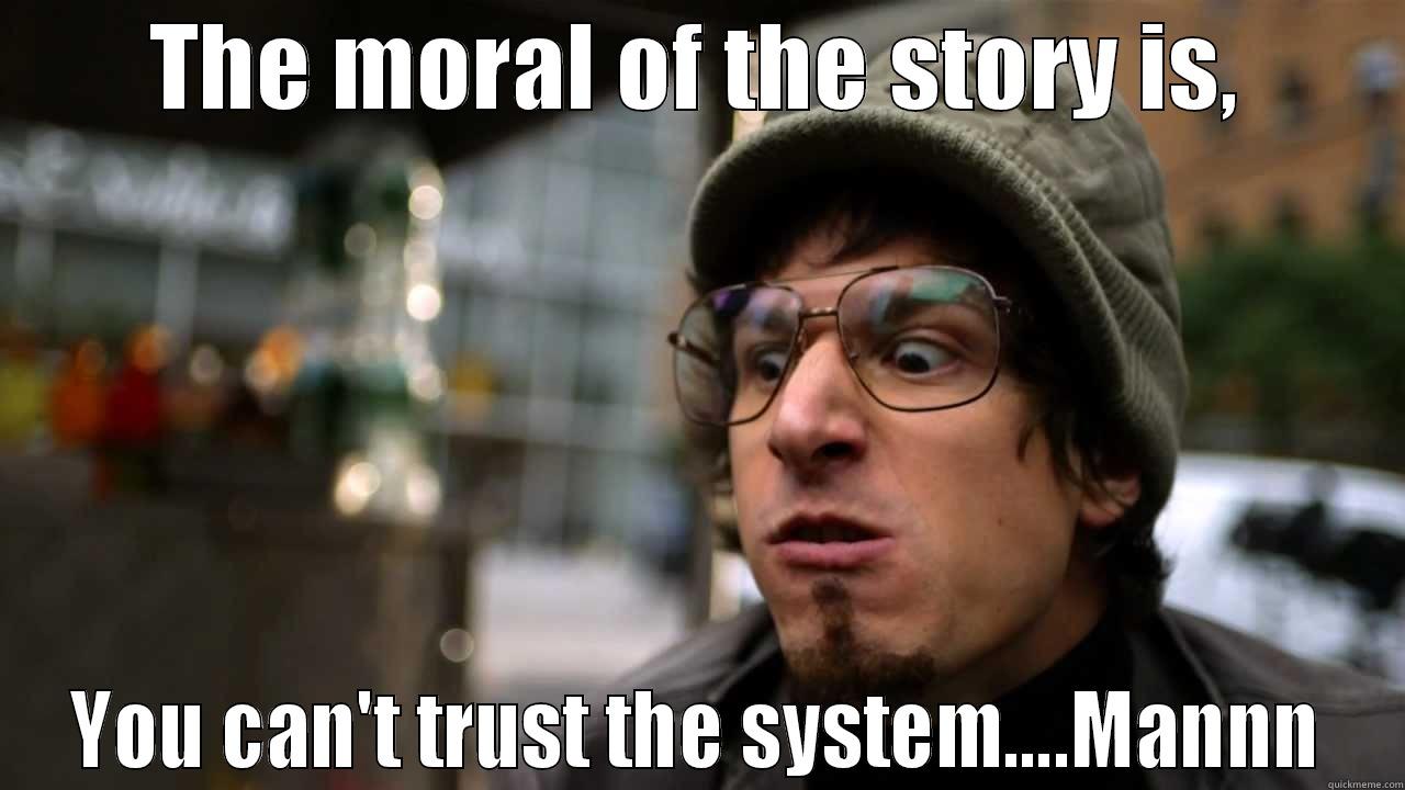THE MORAL OF THE STORY IS, YOU CAN'T TRUST THE SYSTEM....MANNN Misc