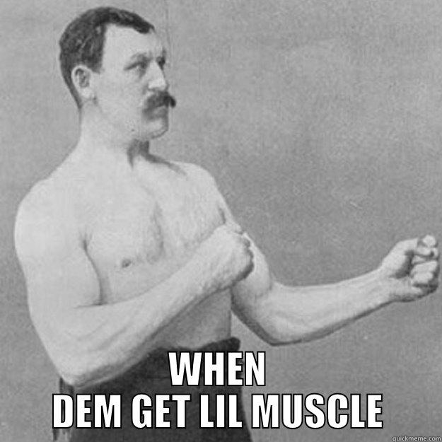  WHEN DEM GET LIL MUSCLE overly manly man