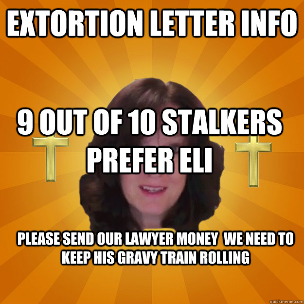 Extortion Letter Info 9 out of 10 Stalkers prefer ELI Please send our lawyer money  we need to keep his gravy train rolling - Extortion Letter Info 9 out of 10 Stalkers prefer ELI Please send our lawyer money  we need to keep his gravy train rolling  Copyright Troll and Dash Poem Author Linda Ellis