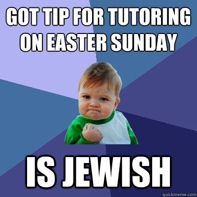 Got tip for tutoring on Easter Sunday Is Jewish  Success Kid
