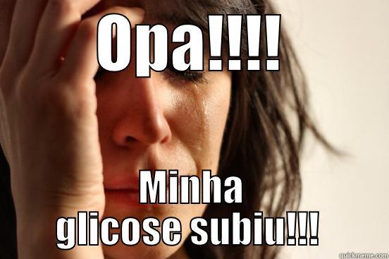 OPA!!!! MINHA GLICOSE SUBIU!!!  First World Problems