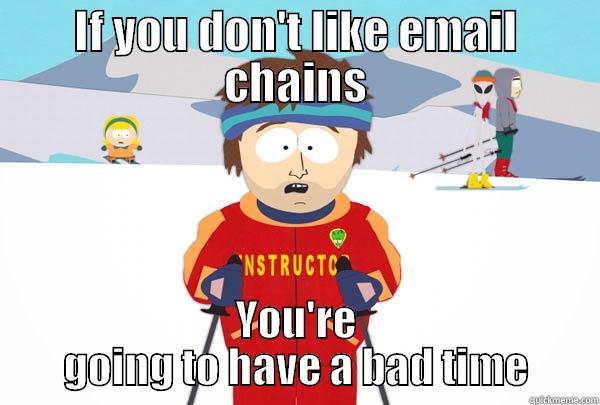 Email Chain - IF YOU DON'T LIKE EMAIL CHAINS YOU'RE GOING TO HAVE A BAD TIME Super Cool Ski Instructor