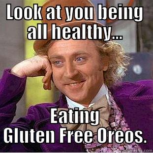 LOOK AT YOU BEING ALL HEALTHY… EATING GLUTEN FREE OREOS. Condescending Wonka