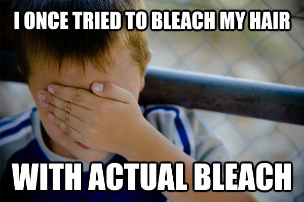 I ONCE TRIED TO BLEACH MY HAIR WITH ACTUAL BLEACH - I ONCE TRIED TO BLEACH MY HAIR WITH ACTUAL BLEACH  Misc