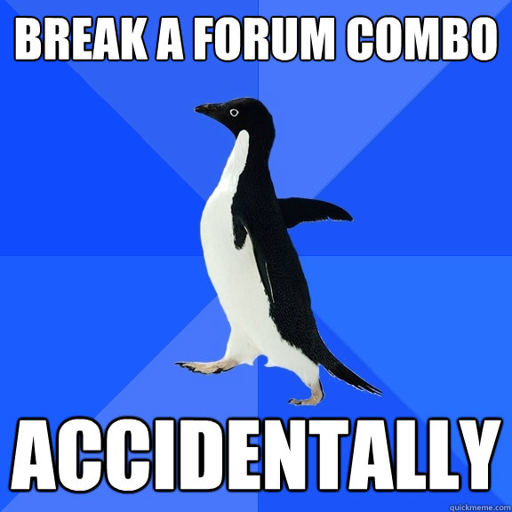 Break a forum combo accidentally  Socially Awkward Penguin