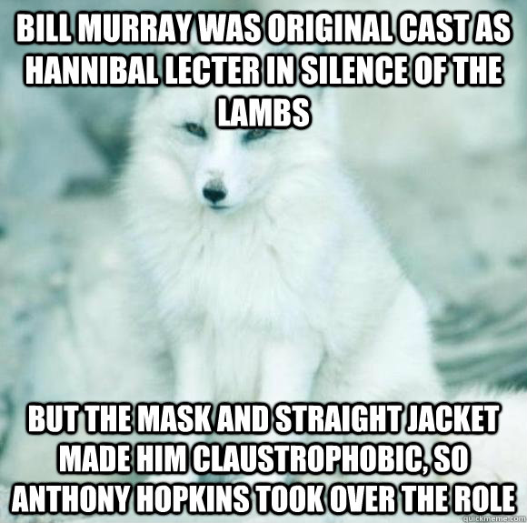 Bill Murray was original cast as Hannibal Lecter in Silence of the Lambs but the mask and straight jacket made him claustrophobic, so Anthony Hopkins took over the role - Bill Murray was original cast as Hannibal Lecter in Silence of the Lambs but the mask and straight jacket made him claustrophobic, so Anthony Hopkins took over the role  Faux Facts Fox