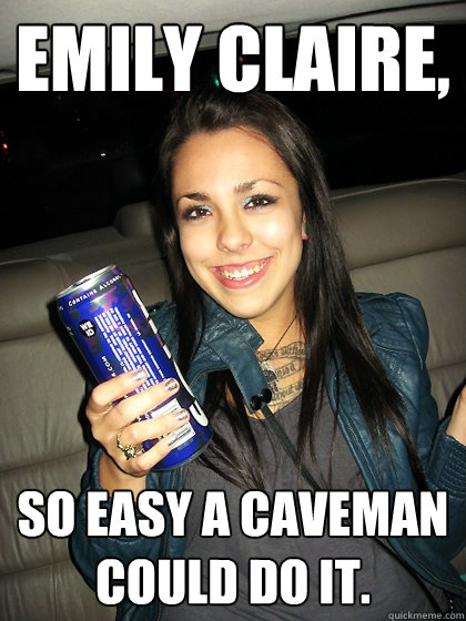 Emily Claire, So easy a caveman could do it.  