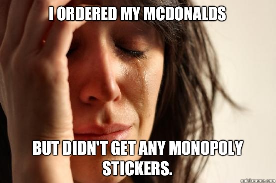 I ordered my McDonalds But didn't get any monopoly stickers.  First World Problems