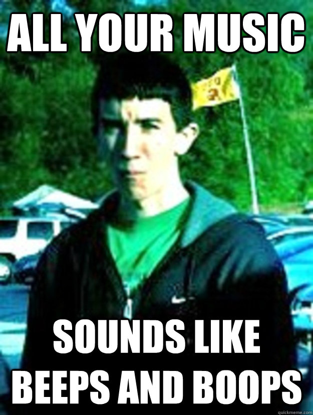 All Your Music Sounds Like Beeps and Boops - All Your Music Sounds Like Beeps and Boops  Disapproving Darcy