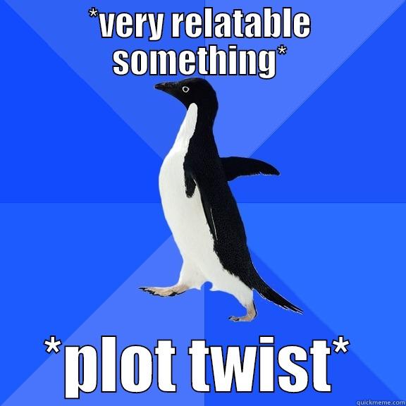 *VERY RELATABLE SOMETHING* *PLOT TWIST* Socially Awkward Penguin