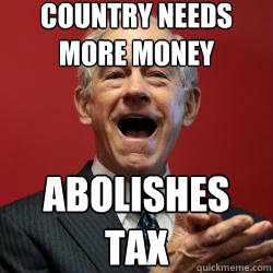 country needs more money abolishes
tax - country needs more money abolishes
tax  Scumbag Libertarian