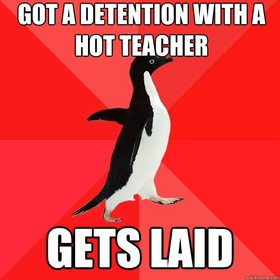 Got a detention with a hot teacher gets laid - Got a detention with a hot teacher gets laid  Socially Awesome Penguin
