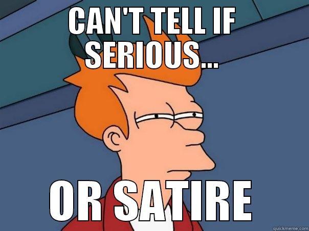 CAN'T TELL  - CAN'T TELL IF SERIOUS... OR SATIRE Futurama Fry